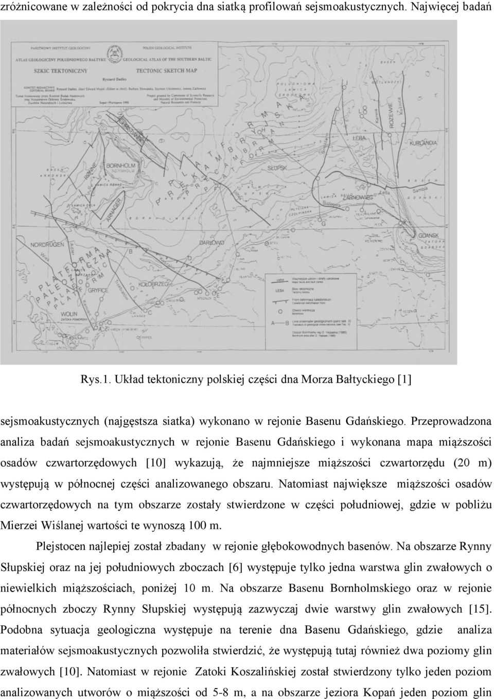 Przeprowadzona analiza badań sejsmoakustycznych w rejonie Basenu Gdańskiego i wykonana mapa miąższości osadów czwartorzędowych [10] wykazują, że najmniejsze miąższości czwartorzędu (20 m) występują w