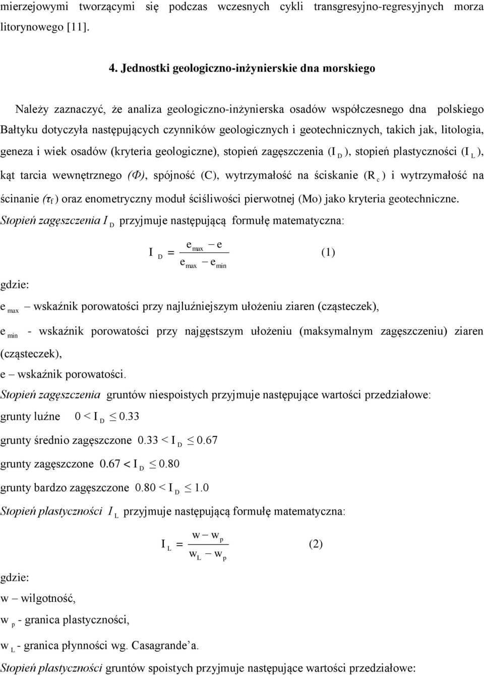 geotechnicznych, takich jak, litologia, geneza i wiek osadów (kryteria geologiczne), stopień zagęszczenia (I D ), stopień plastyczności (I L ), kąt tarcia wewnętrznego (Ф), spójność (C), wytrzymałość