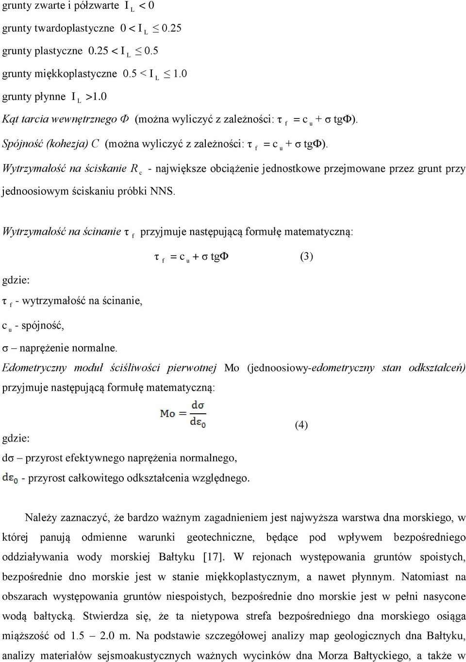 Wytrzymałość na ściskanie R c - największe obciążenie jednostkowe przejmowane przez grunt przy jednoosiowym ściskaniu próbki NNS.