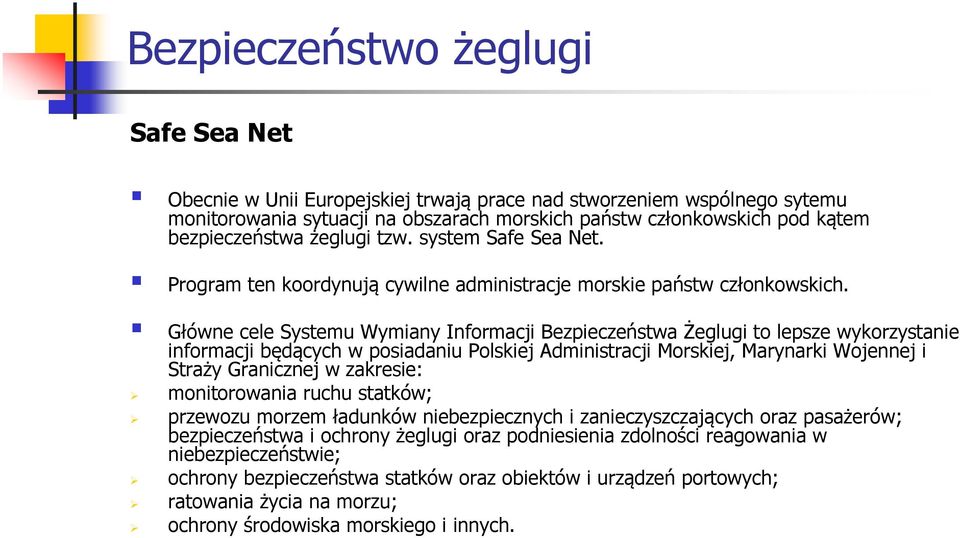 Główne cele Systemu Wymiany Informacji Bezpieczeństwa Żeglugi to lepsze wykorzystanie informacji będących w posiadaniu Polskiej Administracji Morskiej, Marynarki Wojennej i Straży Granicznej w