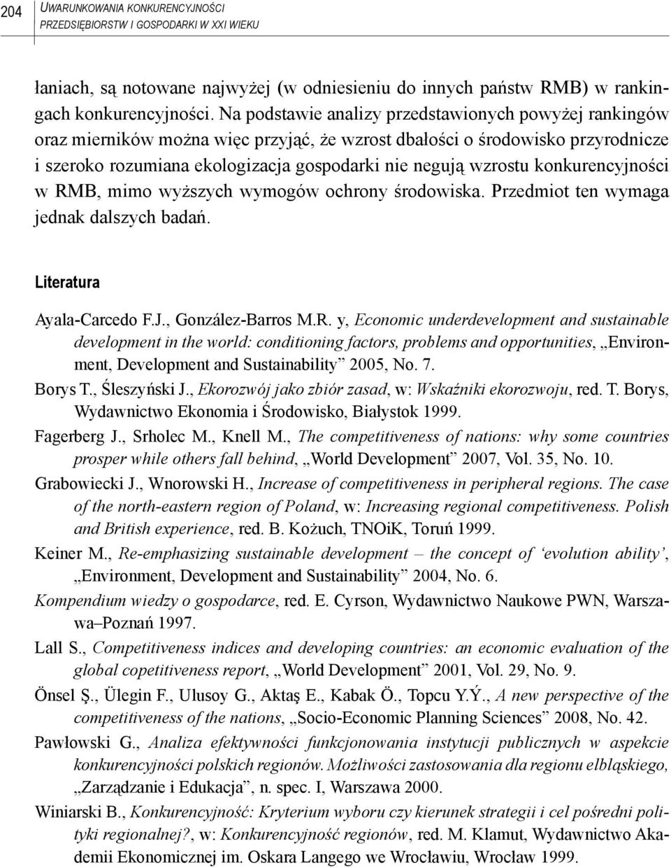 konkurencyjności w RMB, mimo wyższych wymogów ochrony środowiska. Przedmiot ten wymaga jednak dalszych badań. Literatura Ayala-Carcedo F.J., González-Barros M.R. y, Economic underdevelopment and sustainable development in the world: conditioning factors, problems and opportunities, Environment, Development and Sustainability 2005, No.