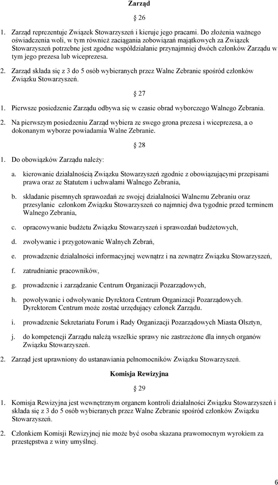 prezesa lub wiceprezesa. 2. Zarząd składa się z 3 do 5 osób wybieranych przez Walne Zebranie spośród członków Związku Stowarzyszeń. 1.