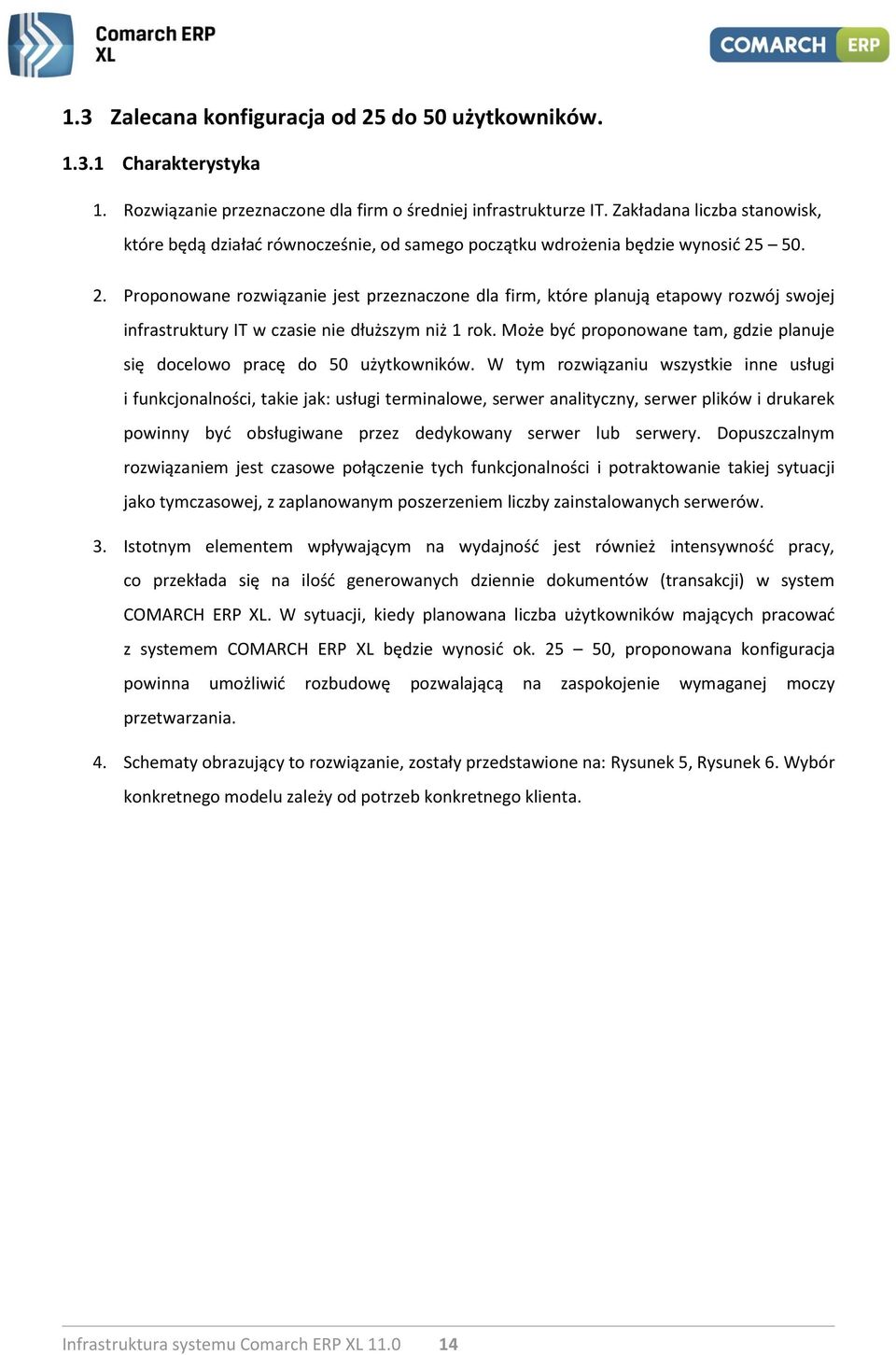 50. 2. Proponowane rozwiązanie jest przeznaczone dla firm, które planują etapowy rozwój swojej infrastruktury IT w czasie nie dłuższym niż 1 rok.