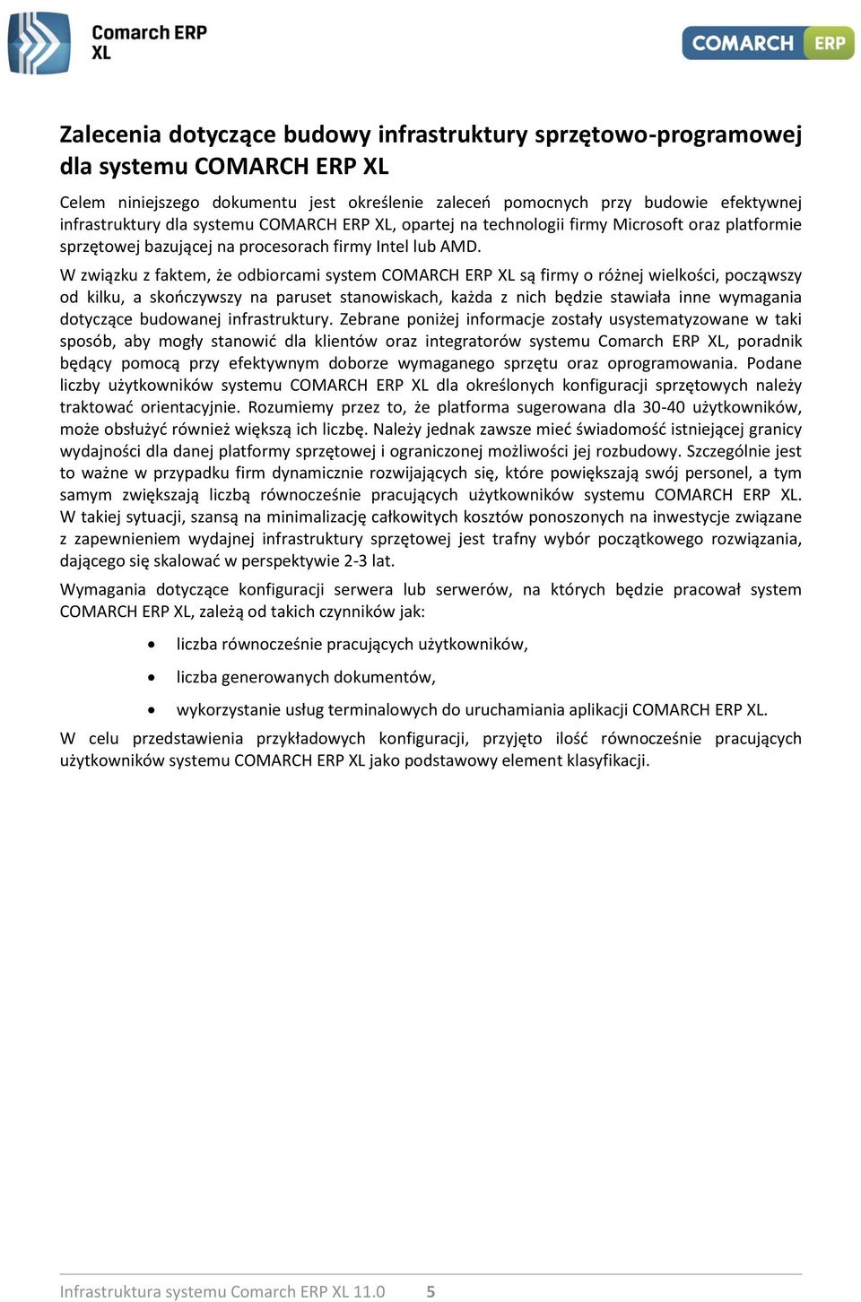 W związku z faktem, że odbiorcami system COMARCH ERP XL są firmy o różnej wielkości, począwszy od kilku, a skończywszy na paruset stanowiskach, każda z nich będzie stawiała inne wymagania dotyczące