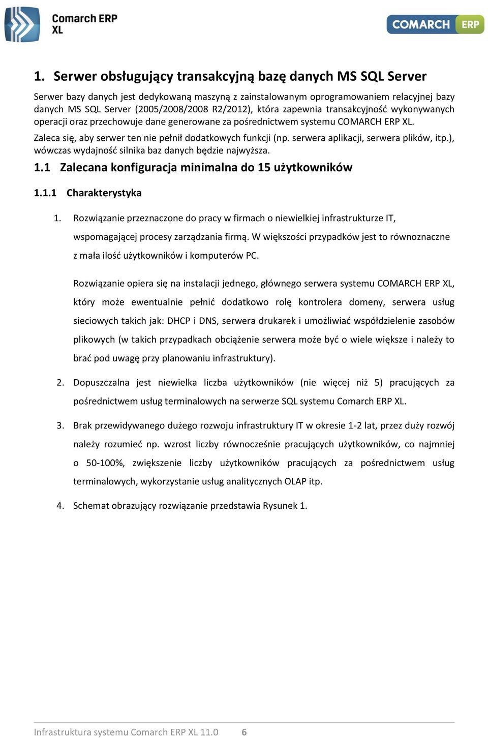 serwera aplikacji, serwera plików, itp.), wówczas wydajność silnika baz danych będzie najwyższa. 1.1 Zalecana konfiguracja minimalna do 15 użytkowników 1.1.1 Charakterystyka 1.