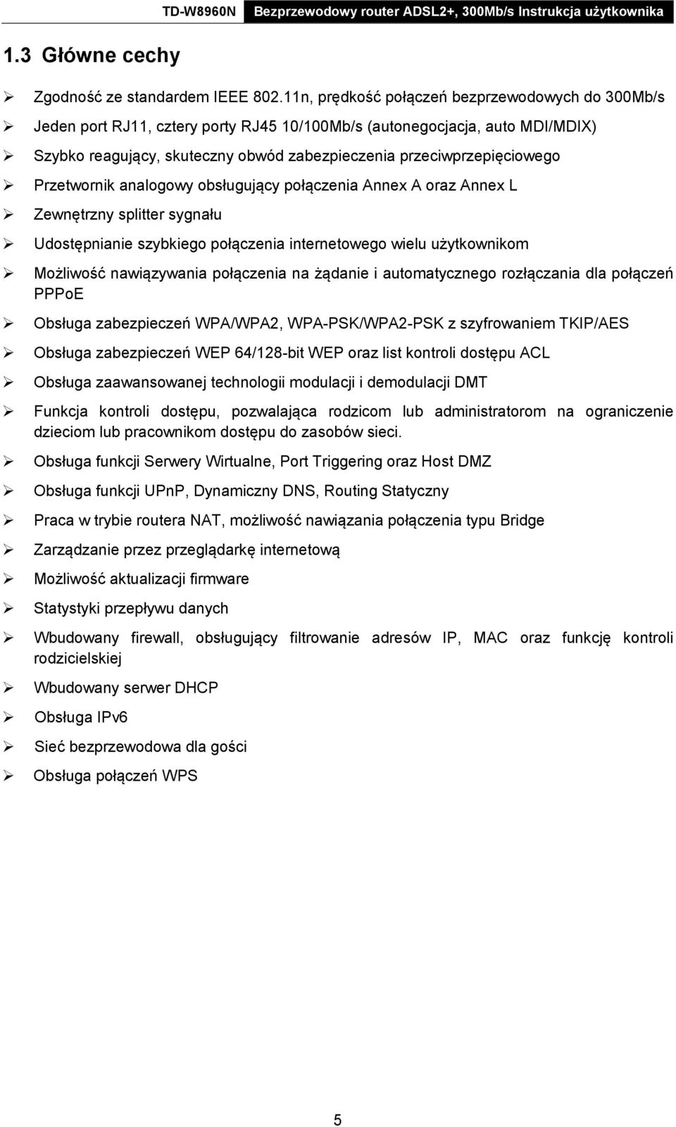 Przetwornik analogowy obsługujący połączenia Annex A oraz Annex L Zewnętrzny splitter sygnału Udostępnianie szybkiego połączenia internetowego wielu użytkownikom Możliwość nawiązywania połączenia na