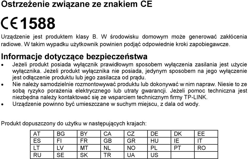 Informacje dotyczące bezpieczeństwa Jeżeli produkt posiada wyłącznik prawidłowym sposobem wyłączenia zasilania jest użycie wyłącznika.