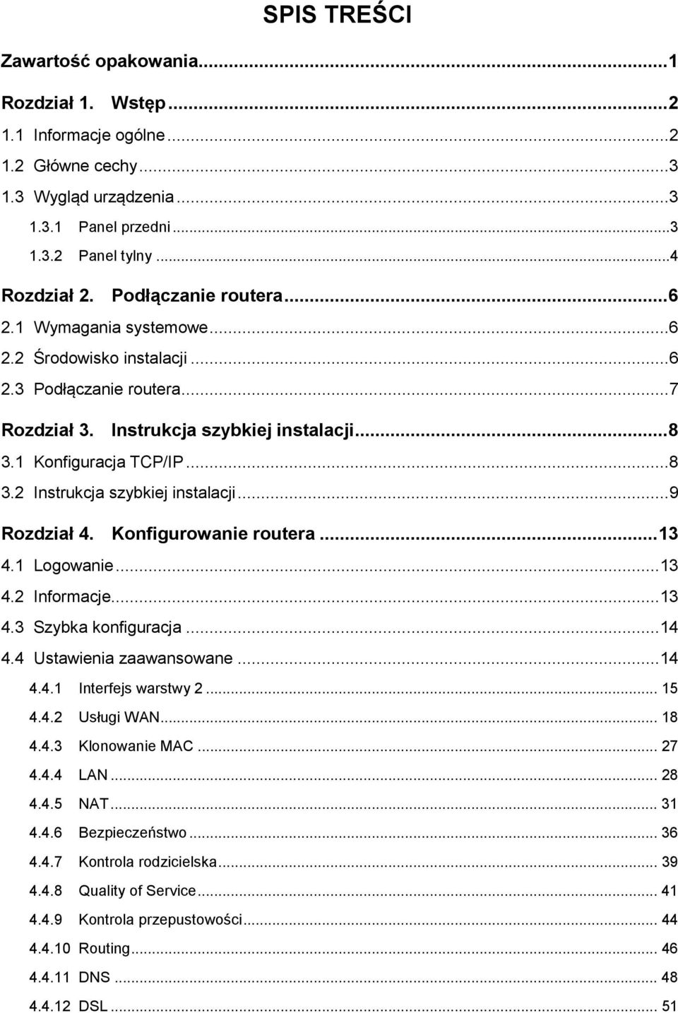 .. 9 Rozdział 4. Konfigurowanie routera... 13 4.1 Logowanie... 13 4.2 Informacje... 13 4.3 Szybka konfiguracja... 14 4.4 Ustawienia zaawansowane... 14 4.4.1 Interfejs warstwy 2... 15 4.4.2 Usługi WAN.