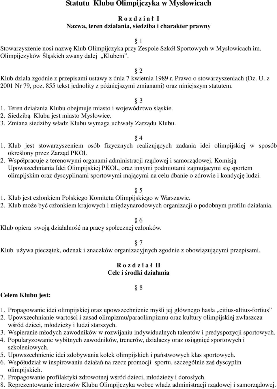 855 tekst jednolity z późniejszymi zmianami) oraz niniejszym statutem. 3 1. Teren działania Klubu obejmuje miasto i województwo śląskie. 2. Siedzibą Klubu jest miasto Mysłowice. 3. Zmiana siedziby władz Klubu wymaga uchwały Zarządu Klubu.