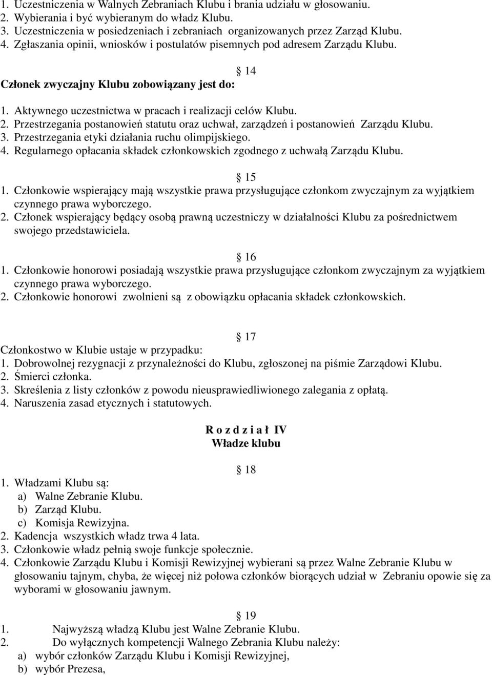 14 Członek zwyczajny Klubu zobowiązany jest do: 1. Aktywnego uczestnictwa w pracach i realizacji celów Klubu. 2. Przestrzegania postanowień statutu oraz uchwał, zarządzeń i postanowień Zarządu Klubu.