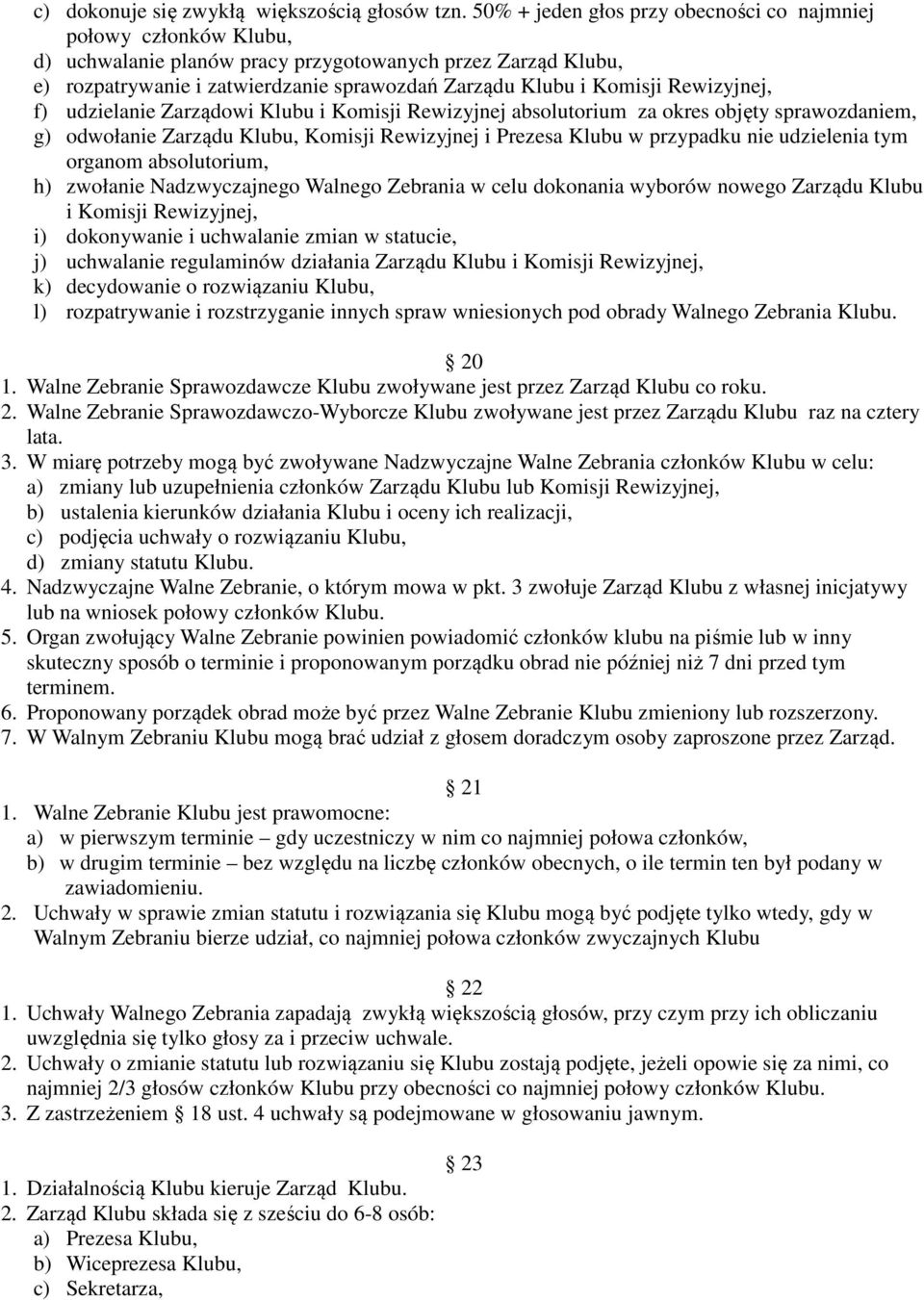 Rewizyjnej, f) udzielanie Zarządowi Klubu i Komisji Rewizyjnej absolutorium za okres objęty sprawozdaniem, g) odwołanie Zarządu Klubu, Komisji Rewizyjnej i Prezesa Klubu w przypadku nie udzielenia