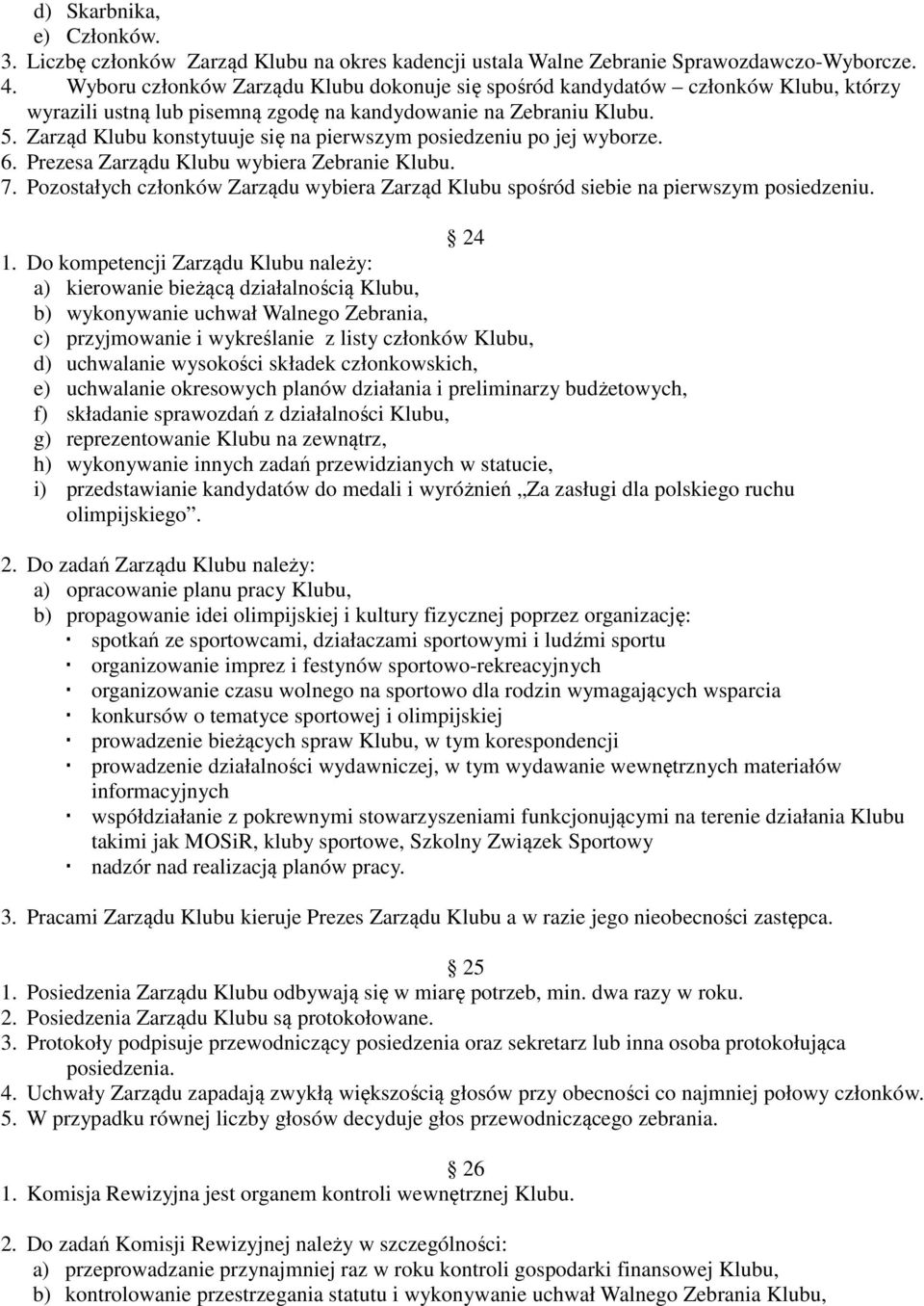 Zarząd Klubu konstytuuje się na pierwszym posiedzeniu po jej wyborze. 6. Prezesa Zarządu Klubu wybiera Zebranie Klubu. 7.