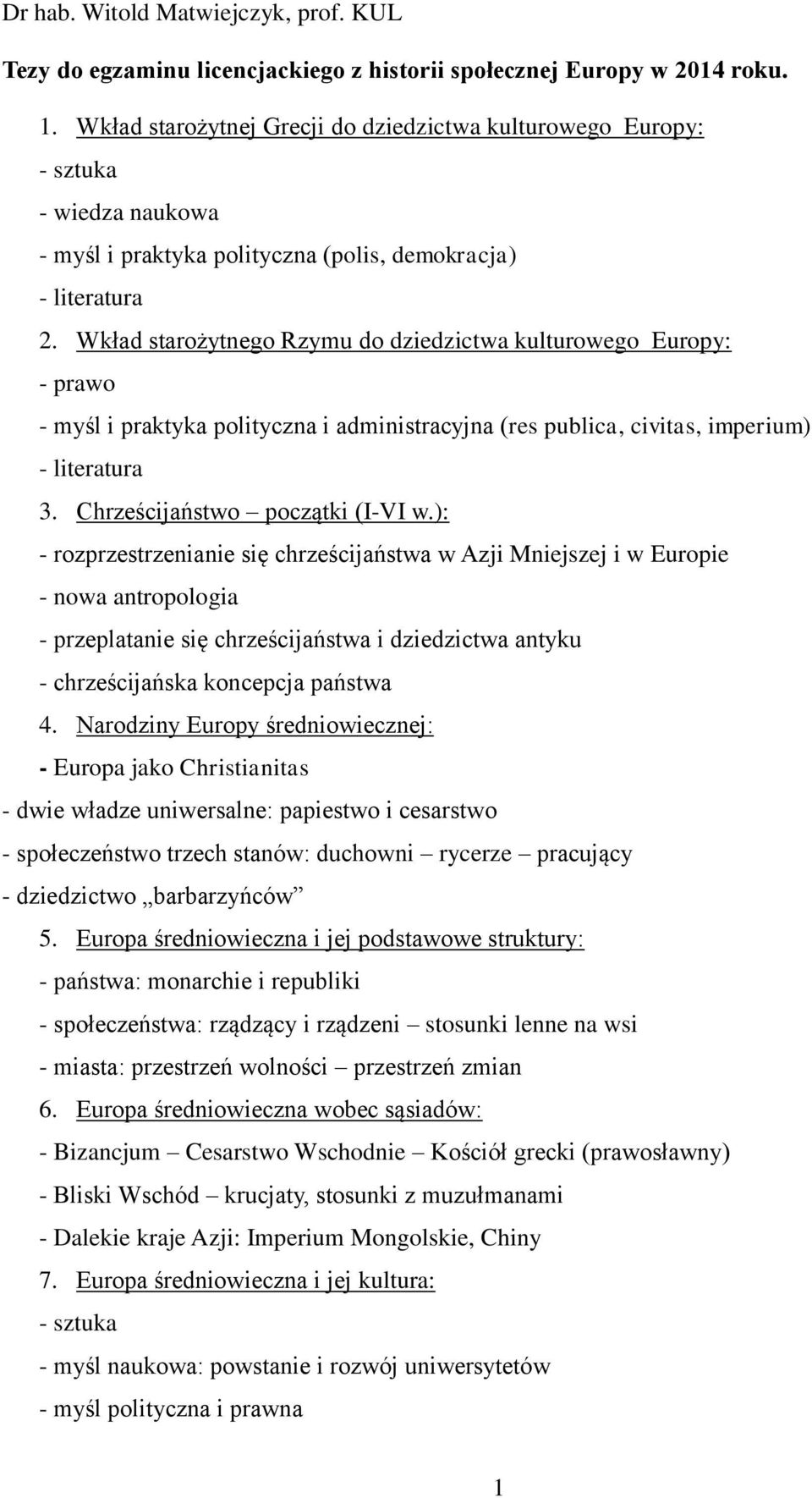 Wkład starożytnego Rzymu do dziedzictwa kulturowego Europy: - prawo - myśl i praktyka polityczna i administracyjna (res publica, civitas, imperium) - literatura 3. Chrześcijaństwo początki (I-VI w.