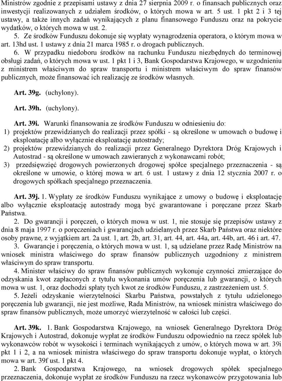 Ze środków Funduszu dokonuje się wypłaty wynagrodzenia operatora, o którym mowa w art. 13hd ust. 1 ustawy z dnia 21 marca 1985 r. o drogach publicznych. 6.