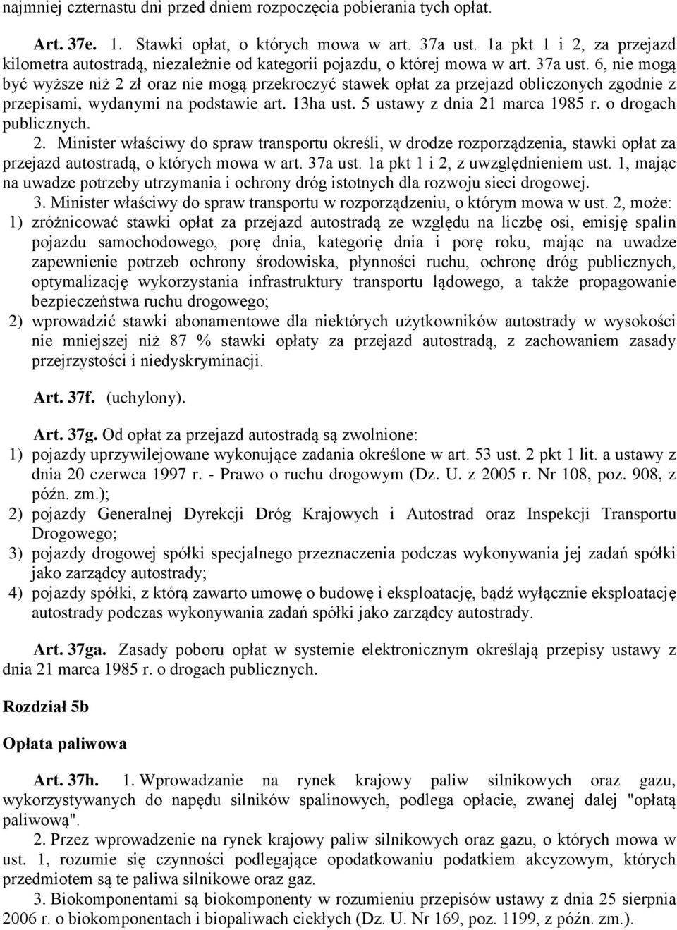 6, nie mogą być wyższe niż 2 zł oraz nie mogą przekroczyć stawek opłat za przejazd obliczonych zgodnie z przepisami, wydanymi na podstawie art. 13ha ust. 5 ustawy z dnia 21 marca 1985 r.