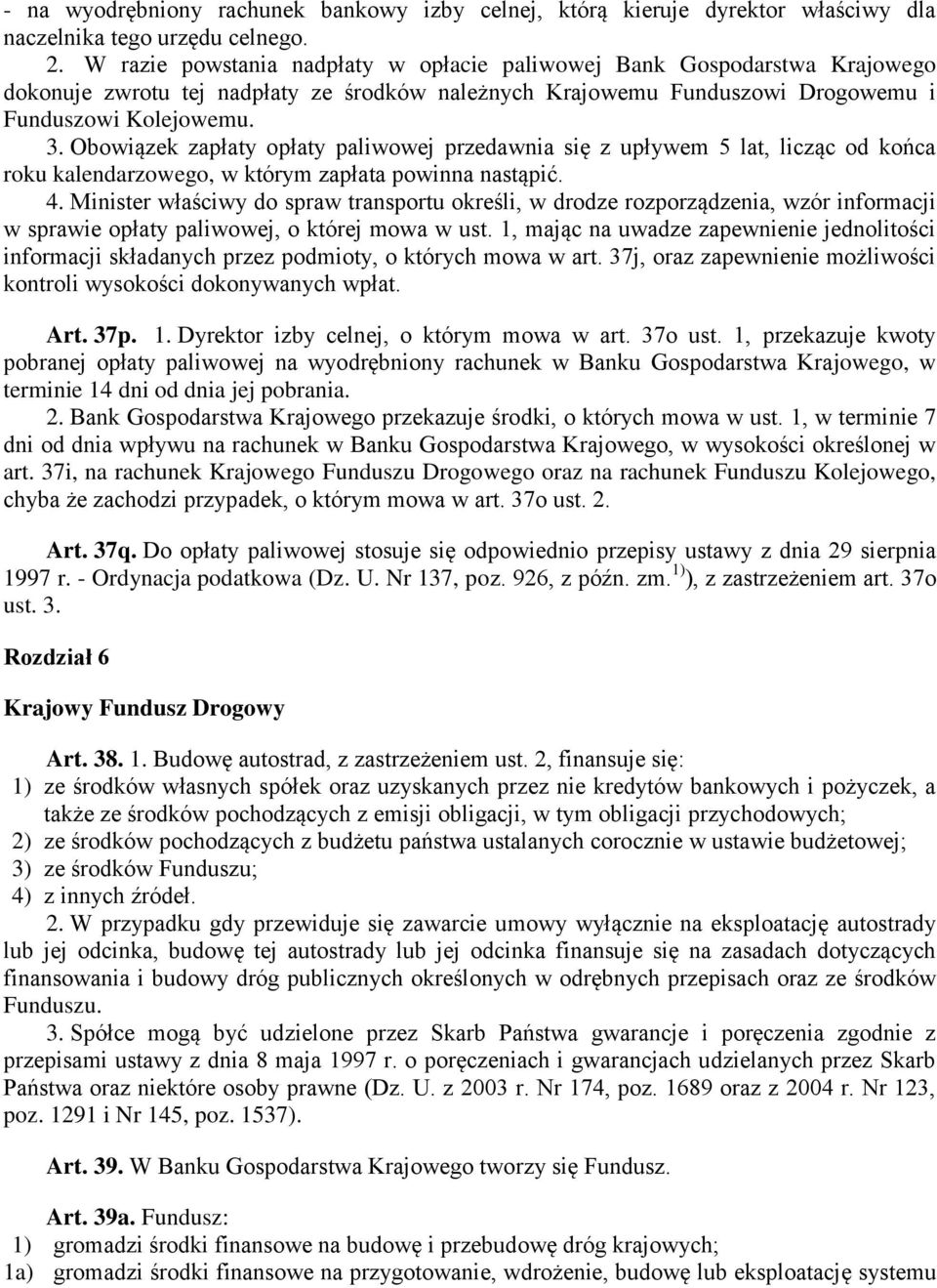 Obowiązek zapłaty opłaty paliwowej przedawnia się z upływem 5 lat, licząc od końca roku kalendarzowego, w którym zapłata powinna nastąpić. 4.