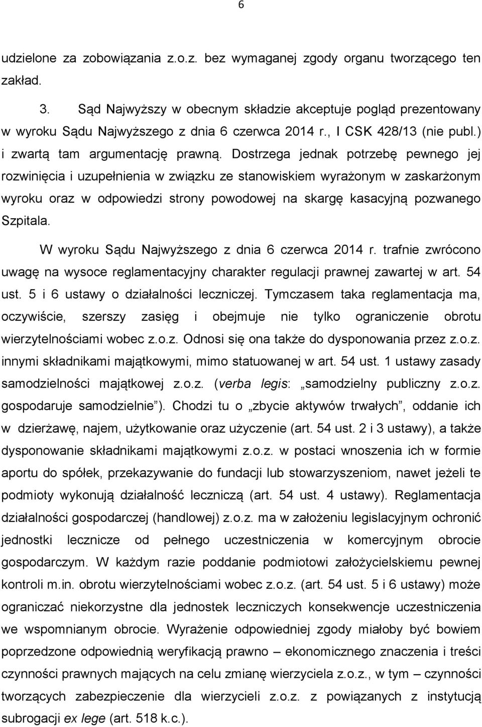 Dostrzega jednak potrzebę pewnego jej rozwinięcia i uzupełnienia w związku ze stanowiskiem wyrażonym w zaskarżonym wyroku oraz w odpowiedzi strony powodowej na skargę kasacyjną pozwanego Szpitala.