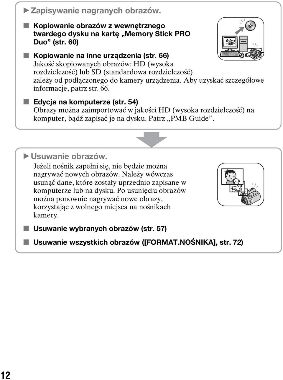 x Edycja na komputerze (str. 54) Obrazy można zaimportować w jakości HD (wysoka rozdzielczość) na komputer, bądź zapisać je na dysku. Patrz PMB Guide. B Usuwanie obrazów.