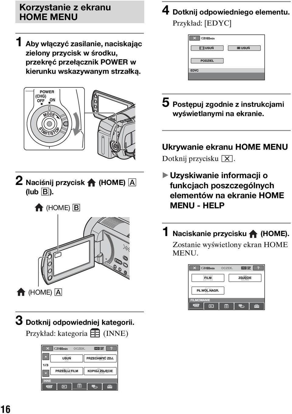 5 Postępuj zgodnie z instrukcjami wyświetlanymi na ekranie. Ukrywanie ekranu HOME MENU Dotknij przycisku. 2 Naciśnij przycisk (HOME) A (lub B).