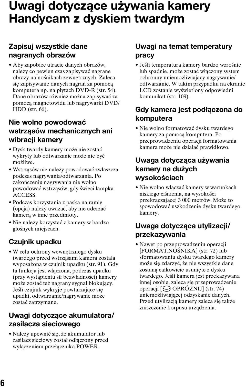 Nie wolno powodować wstrząsów mechanicznych ani wibracji kamery Dysk twardy kamery może nie zostać wykryty lub odtwarzanie może nie być możliwe.