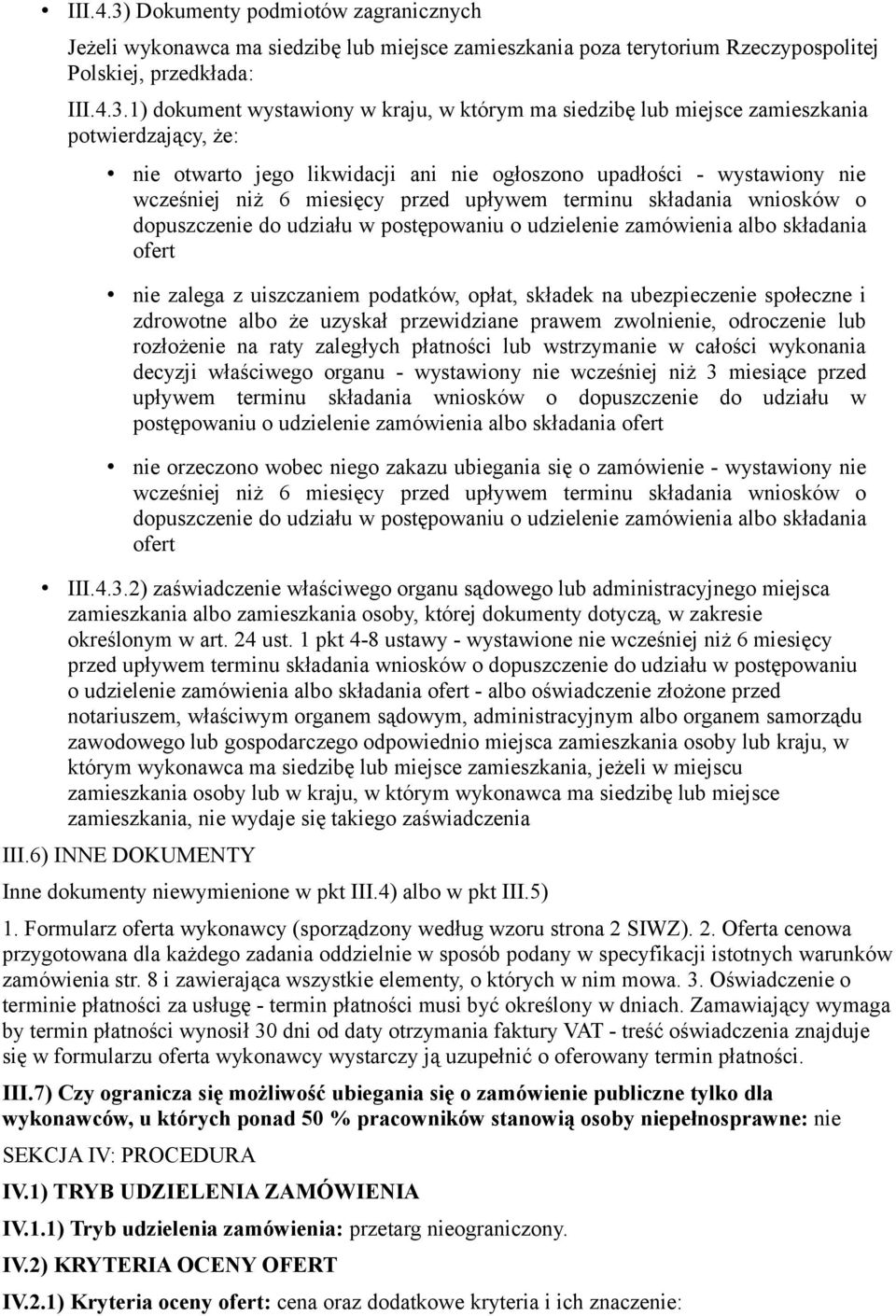 1) dokument wystawiony w kraju, w którym ma siedzibę lub miejsce zamieszkania potwierdzający, że: nie otwarto jego likwidacji ani nie ogłoszono upadłości - wystawiony nie wcześniej niż 6 miesięcy