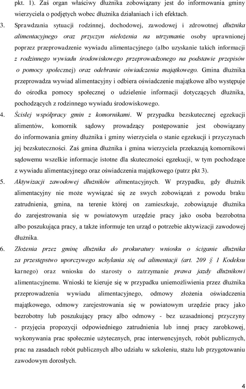 (albo uzyskanie takich informacji z rodzinnego wywiadu środowiskowego przeprowadzonego na podstawie przepisów o pomocy społecznej) oraz odebranie oświadczenia majątkowego.