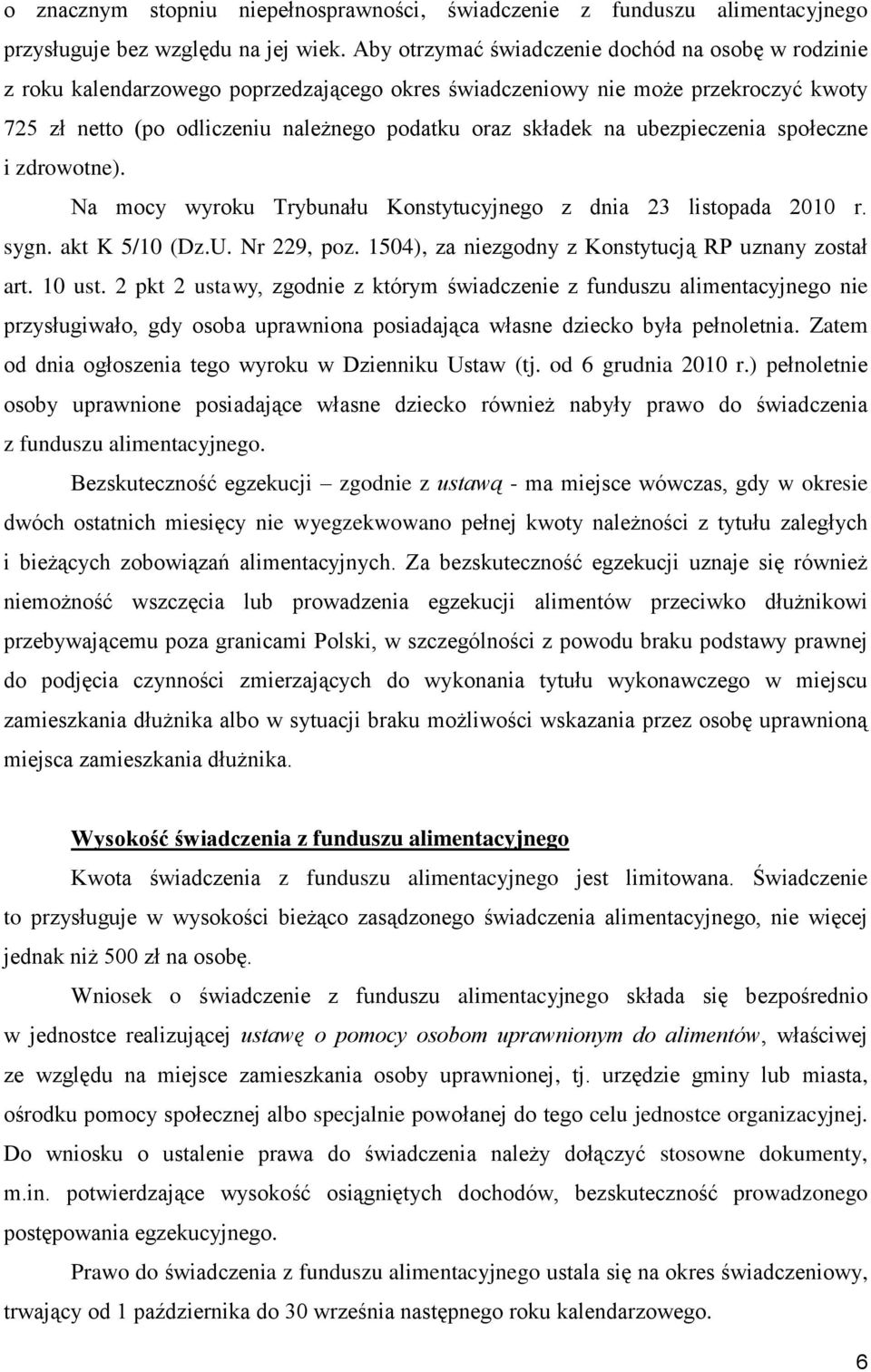 ubezpieczenia społeczne i zdrowotne). Na mocy wyroku Trybunału Konstytucyjnego z dnia 23 listopada 2010 r. sygn. akt K 5/10 (Dz.U. Nr 229, poz. 1504), za niezgodny z Konstytucją RP uznany został art.