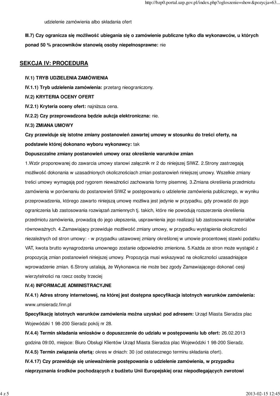 1) TRYB UDZIELENIA ZAMÓWIENIA IV.1.1) Tryb udzielenia zamówienia: przetarg nieograniczony. IV.2) KRYTERIA OCENY OFERT IV.2.1) Kryteria oceny ofert: najniższa cena. IV.2.2) Czy przeprowadzona będzie aukcja elektroniczna: nie.