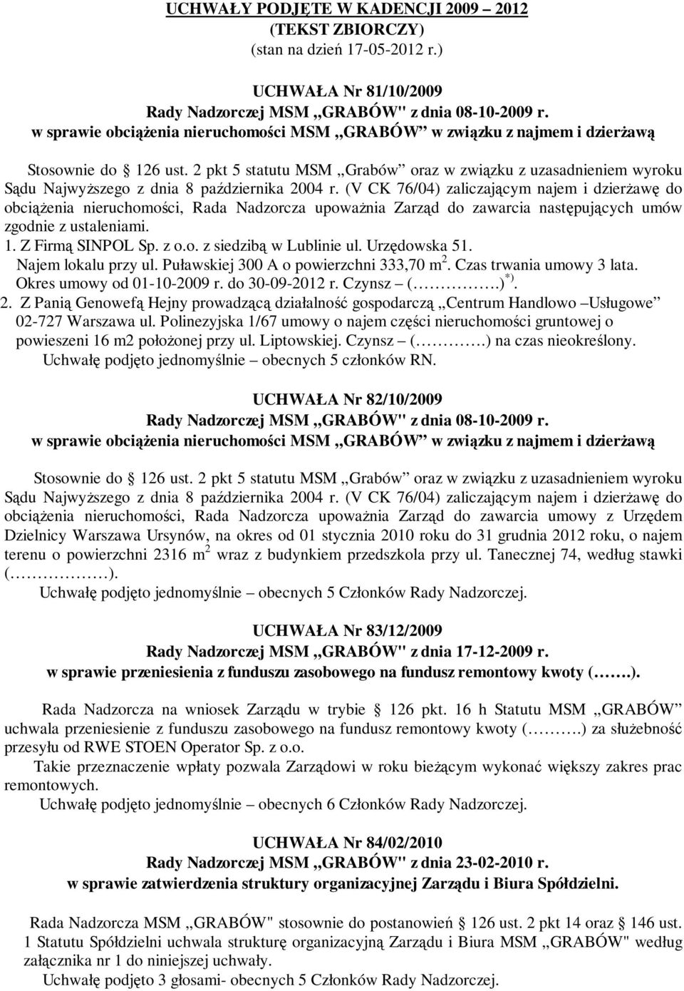 z o.o. z siedzibą w Lublinie ul. Urzędowska 51. Najem lokalu przy ul. Puławskiej 300 A o powierzchni 333,70 m 2. Czas trwania umowy 3 lata. Okres umowy od 01-10-2009 r. do 30-09-2012 r. Czynsz (.) *).