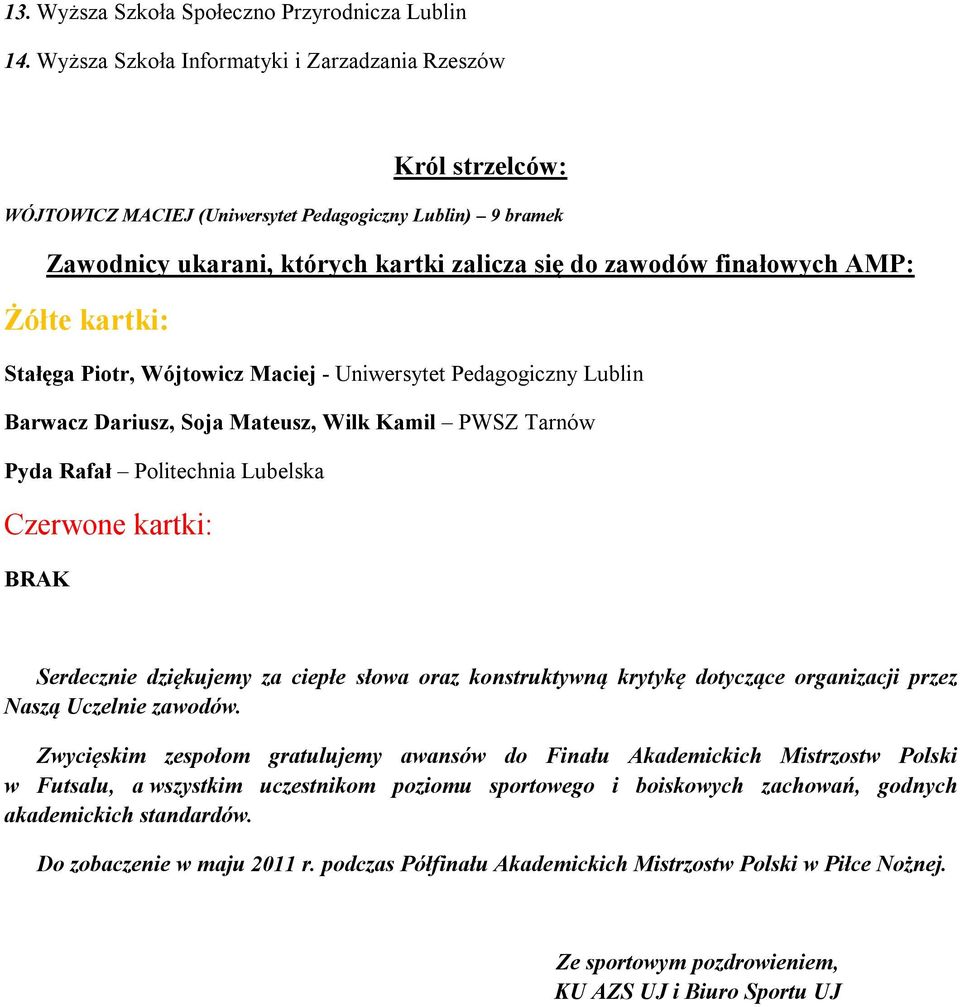 Żółte kartki: Stałęga Piotr, Wójtowicz Maciej - Uniwersytet Pedagogiczny Lublin Barwacz Dariusz, Soja Mateusz, Wilk Kamil PWSZ Tarnów Pyda Rafał Politechnia Lubelska Czerwone kartki: BRAK Serdecznie