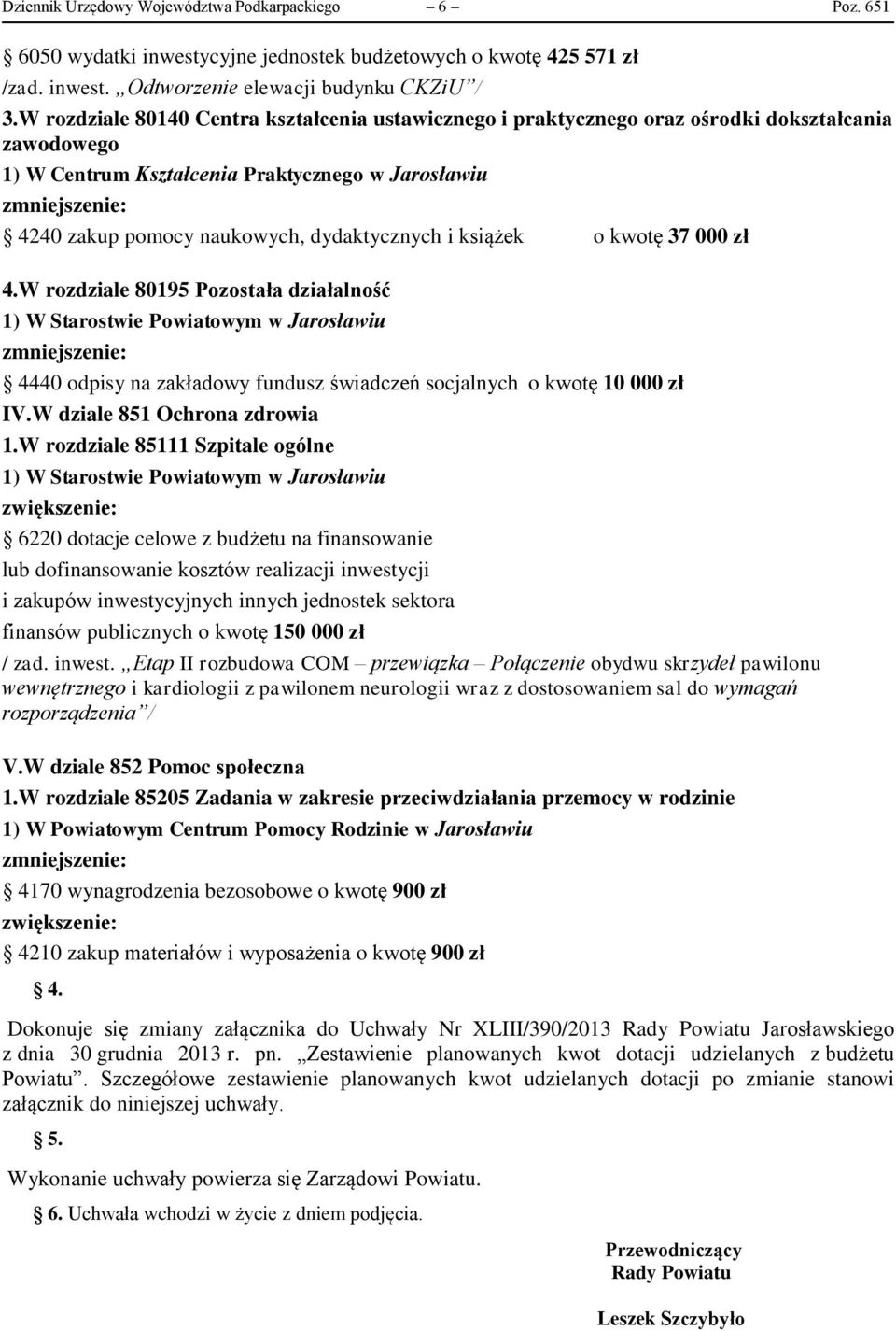 książek o kwotę 37 000 zł 4.W rozdziale 80195 Pozostała działalność 1) W Starostwie Powiatowym w Jarosławiu 4440 odpisy na zakładowy fundusz świadczeń socjalnych o kwotę 10 000 zł IV.