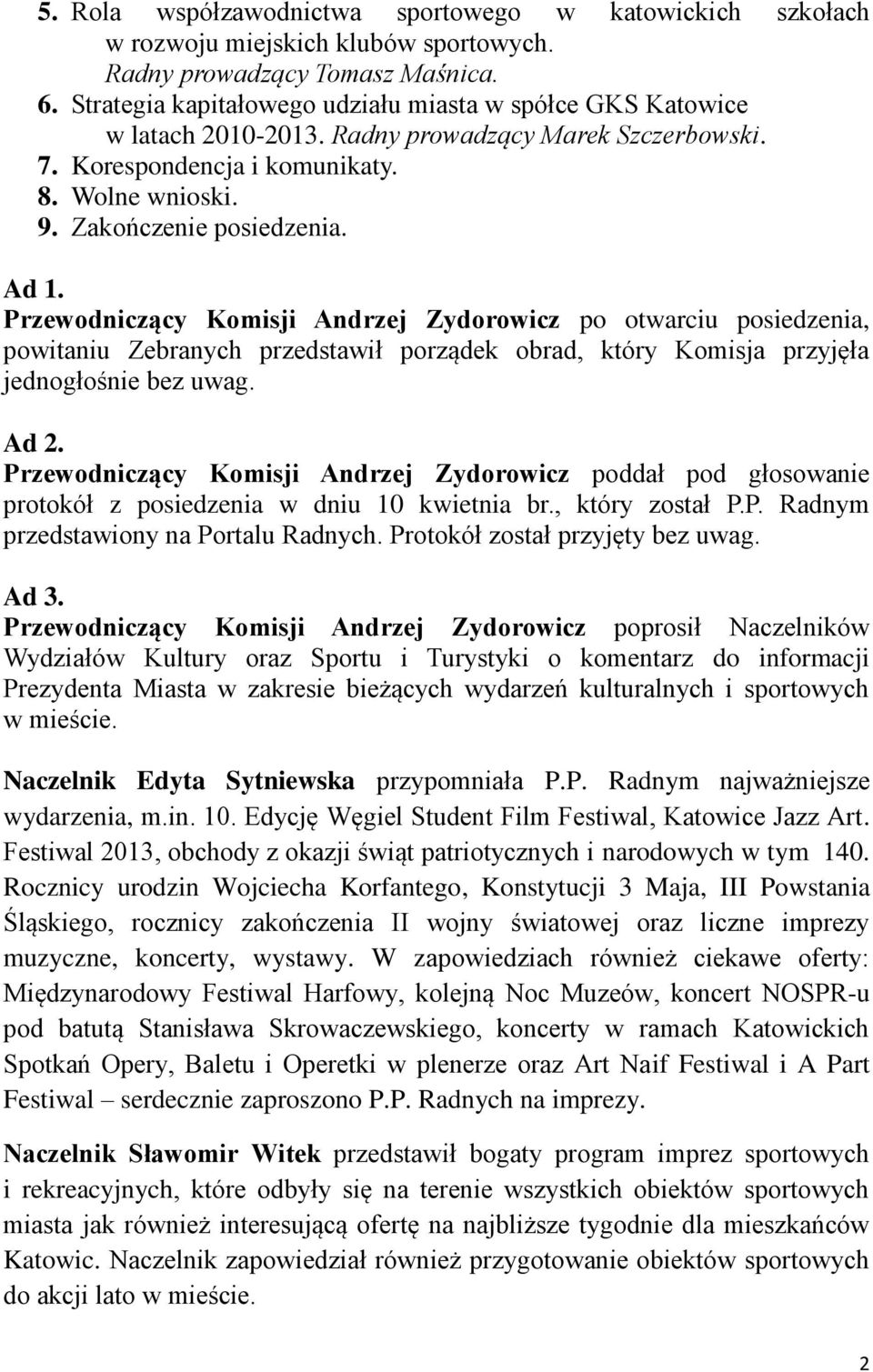 Przewodniczący Komisji Andrzej Zydorowicz po otwarciu posiedzenia, powitaniu Zebranych przedstawił porządek obrad, który Komisja przyjęła jednogłośnie bez uwag. Ad 2.