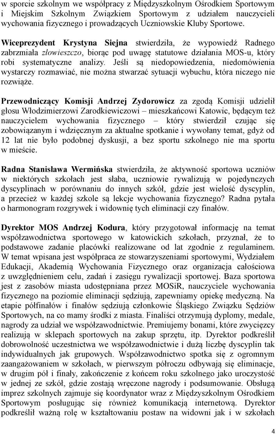 Jeśli są niedopowiedzenia, niedomówienia wystarczy rozmawiać, nie można stwarzać sytuacji wybuchu, która niczego nie rozwiąże.