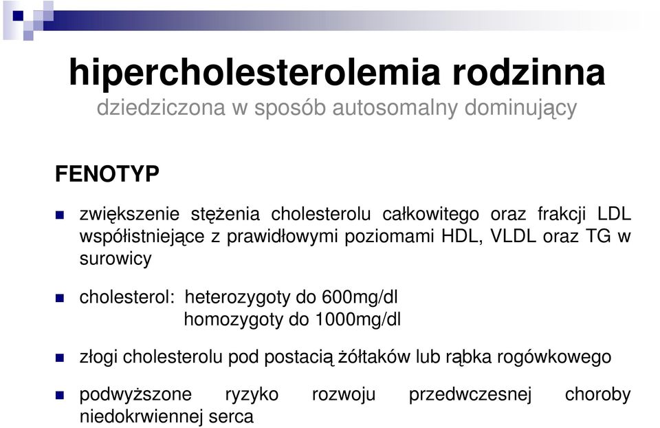 oraz TG w surowicy cholesterol: heterozygoty do 600mg/dl homozygoty do 1000mg/dl złogi cholesterolu