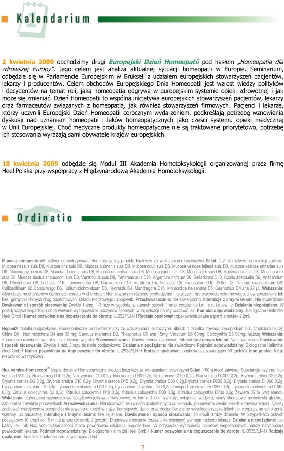 Celem obchodów Europejskiego Dnia Homeopatii jest wzrost wiedzy polityków i decydentów na temat roli, jaką homeopatia odgrywa w europejskim systemie opieki zdrowotnej i jak może się zmieniać.