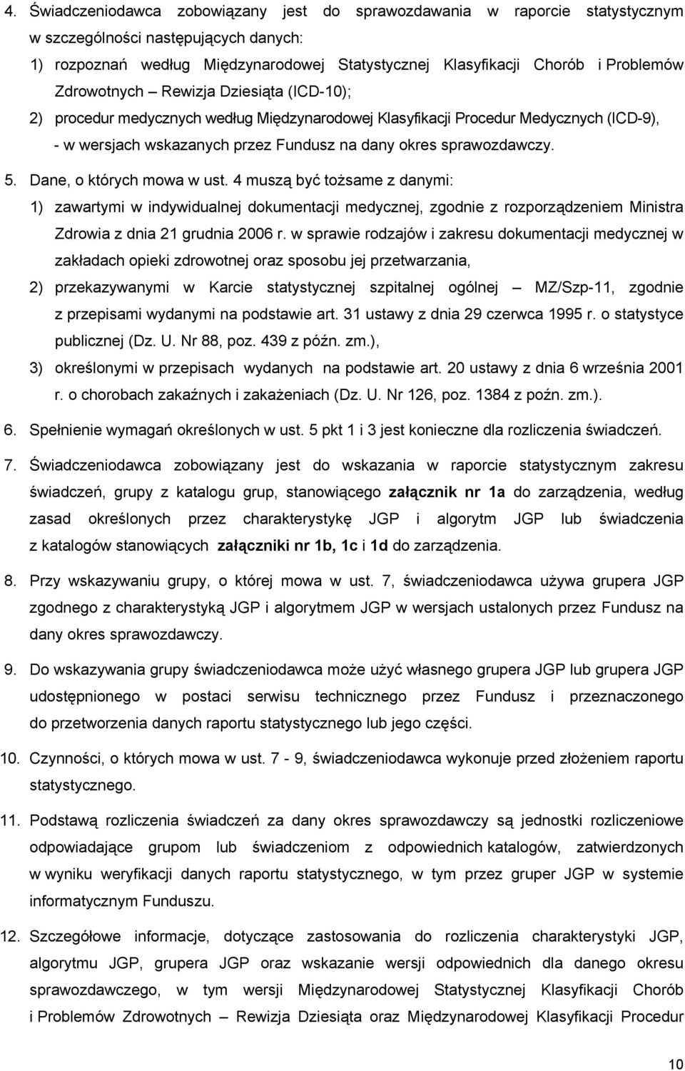 Dane, o których mowa w ust. 4 muszą być tożsame z danymi: 1) zawartymi w indywidualnej dokumentacji medycznej, zgodnie z rozporządzeniem Ministra Zdrowia z dnia 21 grudnia 2006 r.