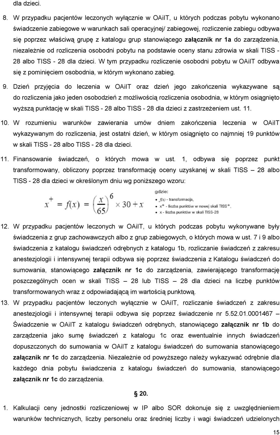 grupę z katalogu grup stanowiącego załącznik nr 1a do zarządzenia, niezależnie od rozliczenia osobodni pobytu na podstawie oceny stanu zdrowia w skali TISS - 28 albo TISS - 28 dla dzieci.