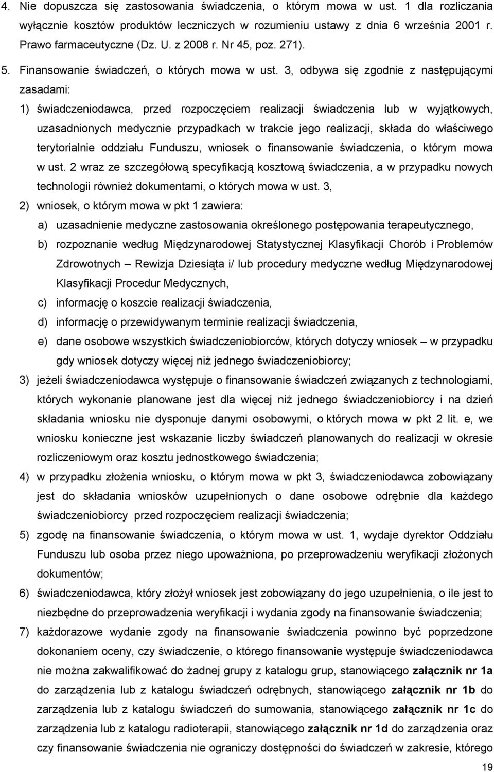 3, odbywa się zgodnie z następującymi zasadami: 1) świadczeniodawca, przed rozpoczęciem realizacji świadczenia lub w wyjątkowych, uzasadnionych medycznie przypadkach w trakcie jego realizacji, składa