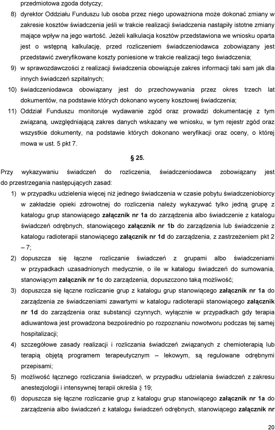 Jeżeli kalkulacja kosztów przedstawiona we wniosku oparta jest o wstępną kalkulację, przed rozliczeniem świadczeniodawca zobowiązany jest przedstawić zweryfikowane koszty poniesione w trakcie