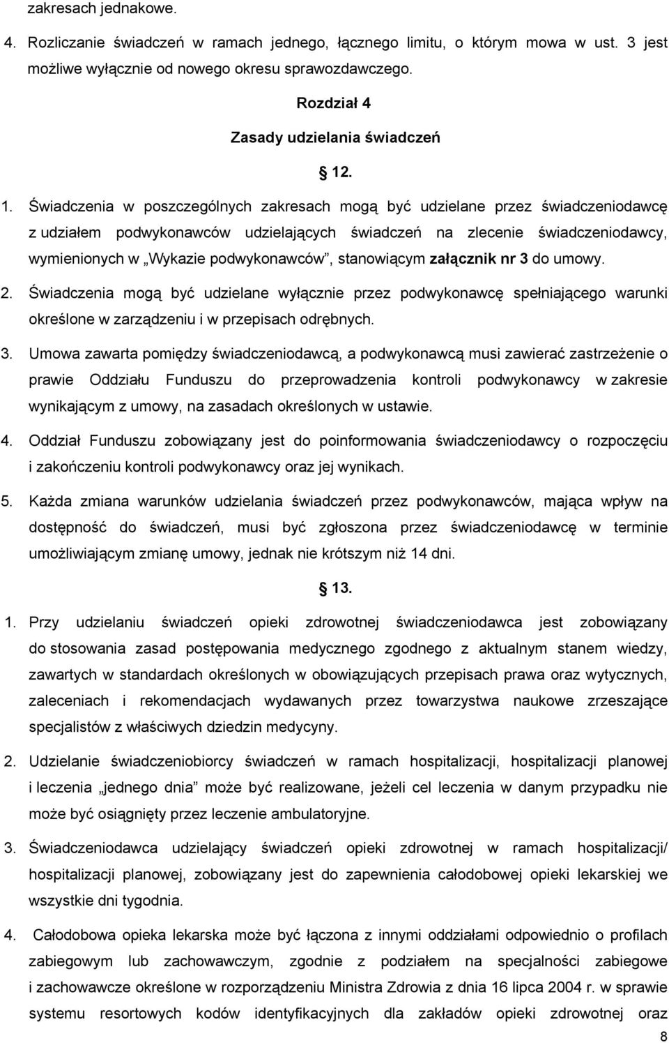 . 1. Świadczenia w poszczególnych zakresach mogą być udzielane przez świadczeniodawcę z udziałem podwykonawców udzielających świadczeń na zlecenie świadczeniodawcy, wymienionych w Wykazie