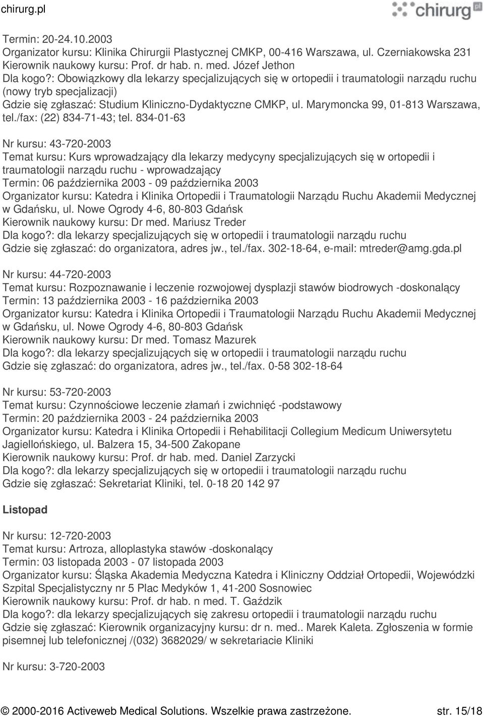 Termin: 06 października 2003-09 października 2003 w Gdańsku, ul. Nowe Ogrody 4-6, 80-803 Gdańsk Kierownik naukowy kursu: Dr med. Mariusz Treder Gdzie się zgłaszać: do organizatora, adres jw., tel.