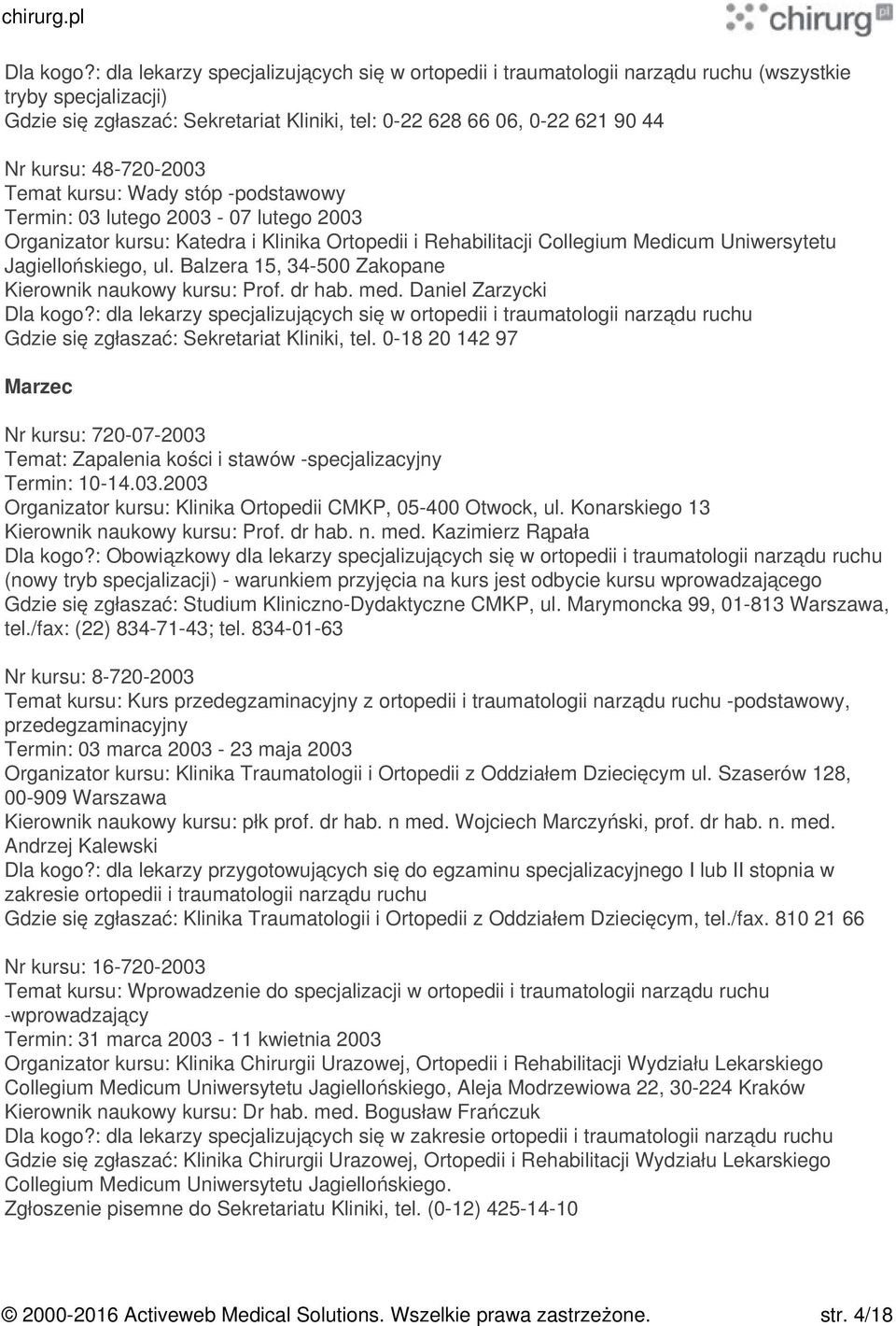 2003 (nowy tryb specjalizacji) - warunkiem przyjęcia na kurs jest odbycie kursu wprowadzającego Nr kursu: 8-720-2003 Temat kursu: Kurs przedegzaminacyjny z ortopedii i traumatologii narządu ruchu