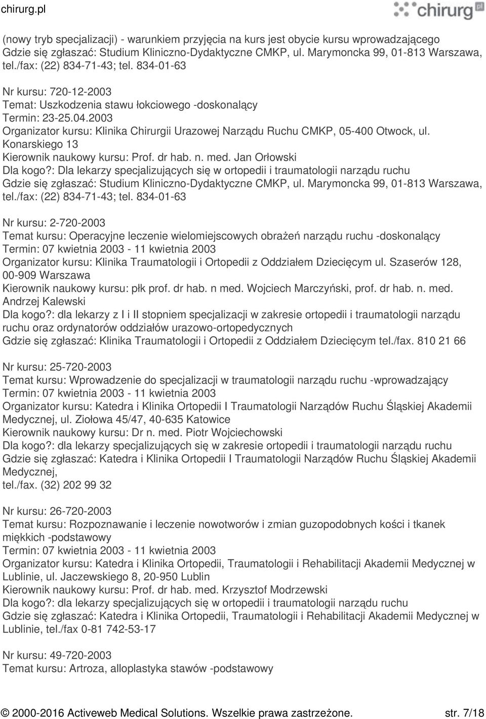 : Dla lekarzy specjalizujących się w ortopedii i traumatologii narządu ruchu Nr kursu: 2-720-2003 Temat kursu: Operacyjne leczenie wielomiejscowych obrażeń narządu ruchu -doskonalący Termin: 07