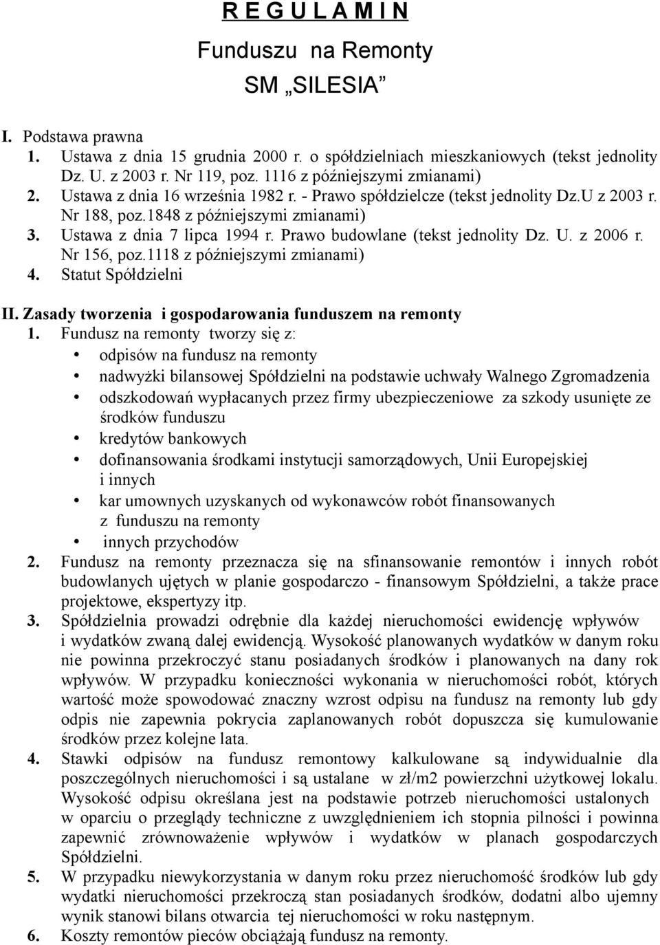 Prawo budowlane (tekst jednolity Dz. U. z 2006 r. Nr 156, poz.1118 z późniejszymi zmianami) 4. Statut Spółdzielni II. Zasady tworzenia i gospodarowania funduszem na remonty 1.