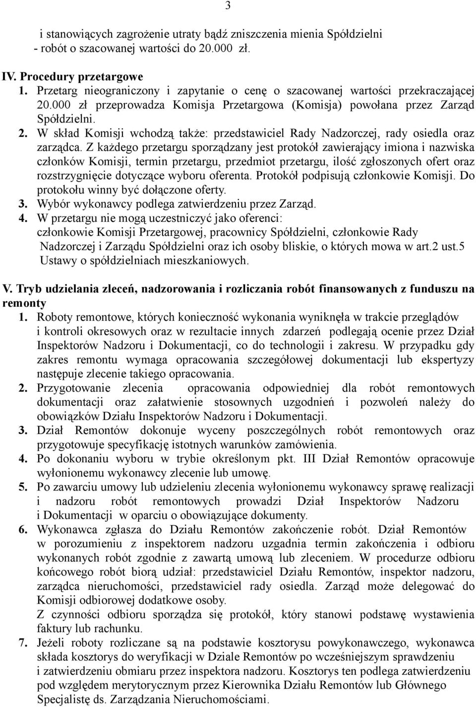 Z każdego przetargu sporządzany jest protokół zawierający imiona i nazwiska członków Komisji, termin przetargu, przedmiot przetargu, ilość zgłoszonych ofert oraz rozstrzygnięcie dotyczące wyboru