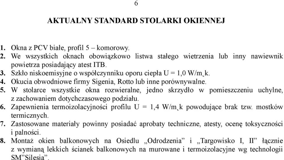 W stolarce wszystkie okna rozwieralne, jedno skrzydło w pomieszczeniu uchylne, z zachowaniem dotychczasowego podziału. 6. Zapewnienia termoizolacyjności profilu U = 1,4 W/m k powodujące brak tzw.