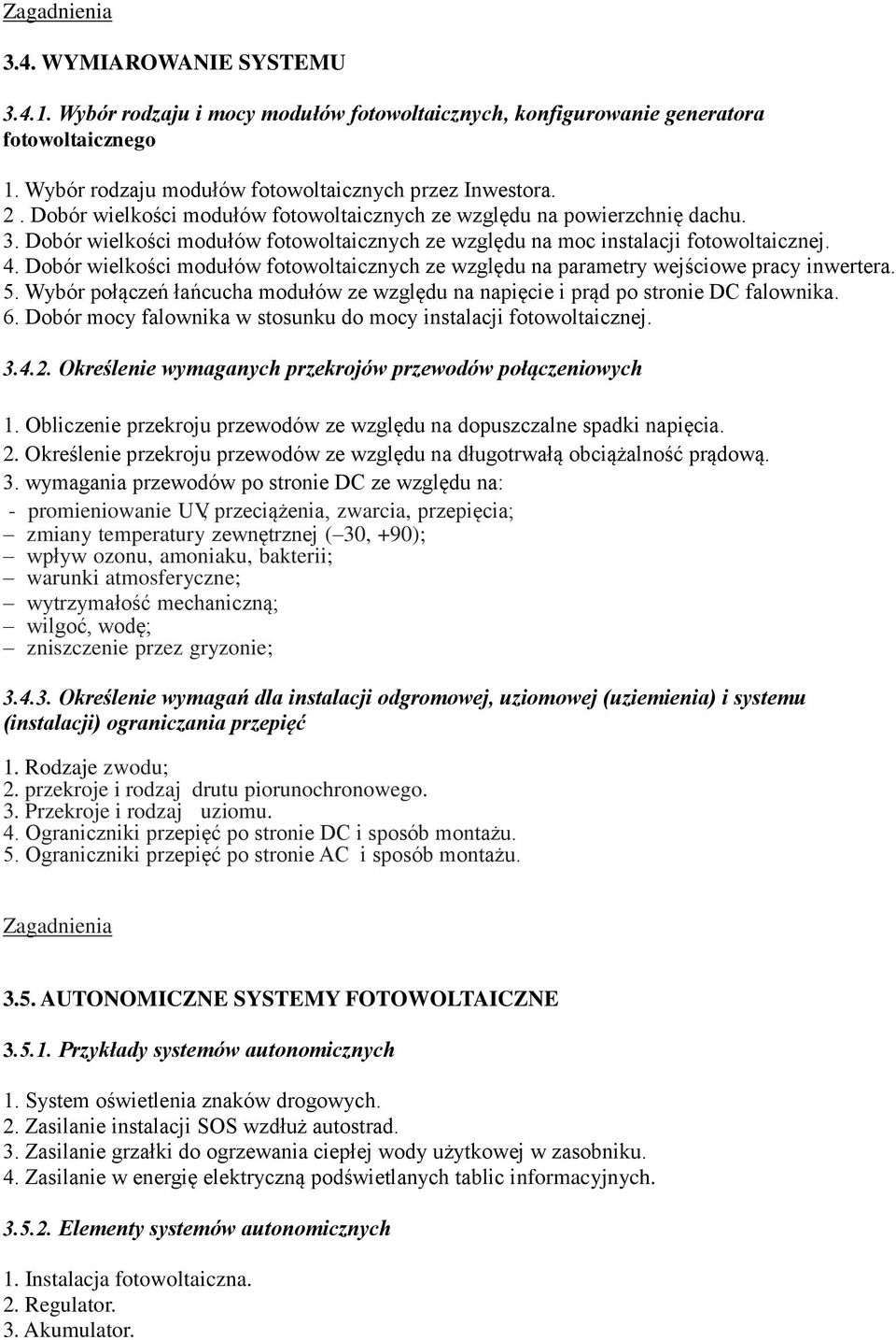 Dobór wielkości modułów fotowoltaicznych ze względu na parametry wejściowe pracy inwertera. 5. Wybór połączeń łańcucha modułów ze względu na napięcie i prąd po stronie DC falownika. 6.