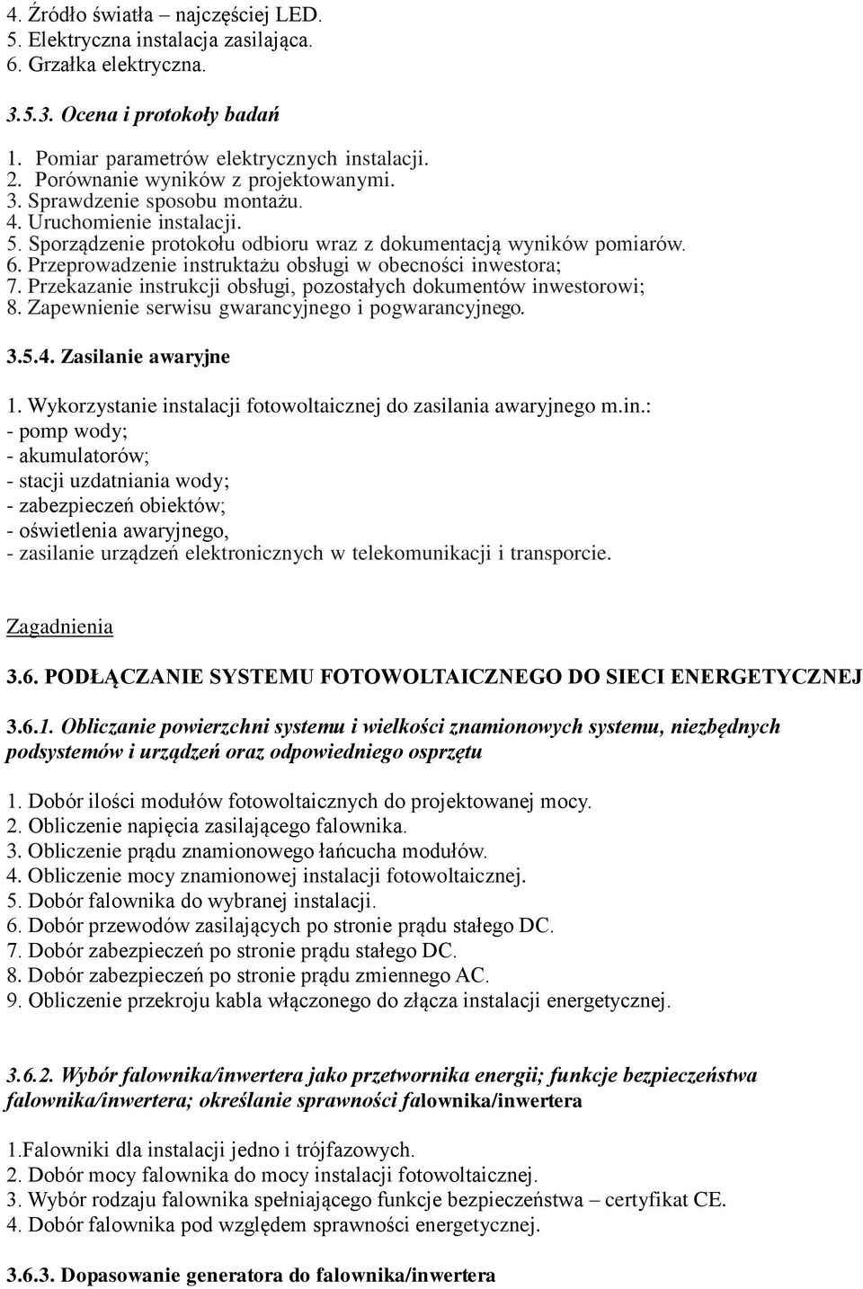 Przeprowadzenie instruktażu obsługi w obecności inwestora; 7. Przekazanie instrukcji obsługi, pozostałych dokumentów inwestorowi; 8. Zapewnienie serwisu gwarancyjnego i pogwarancyjnego. 3.5.4.