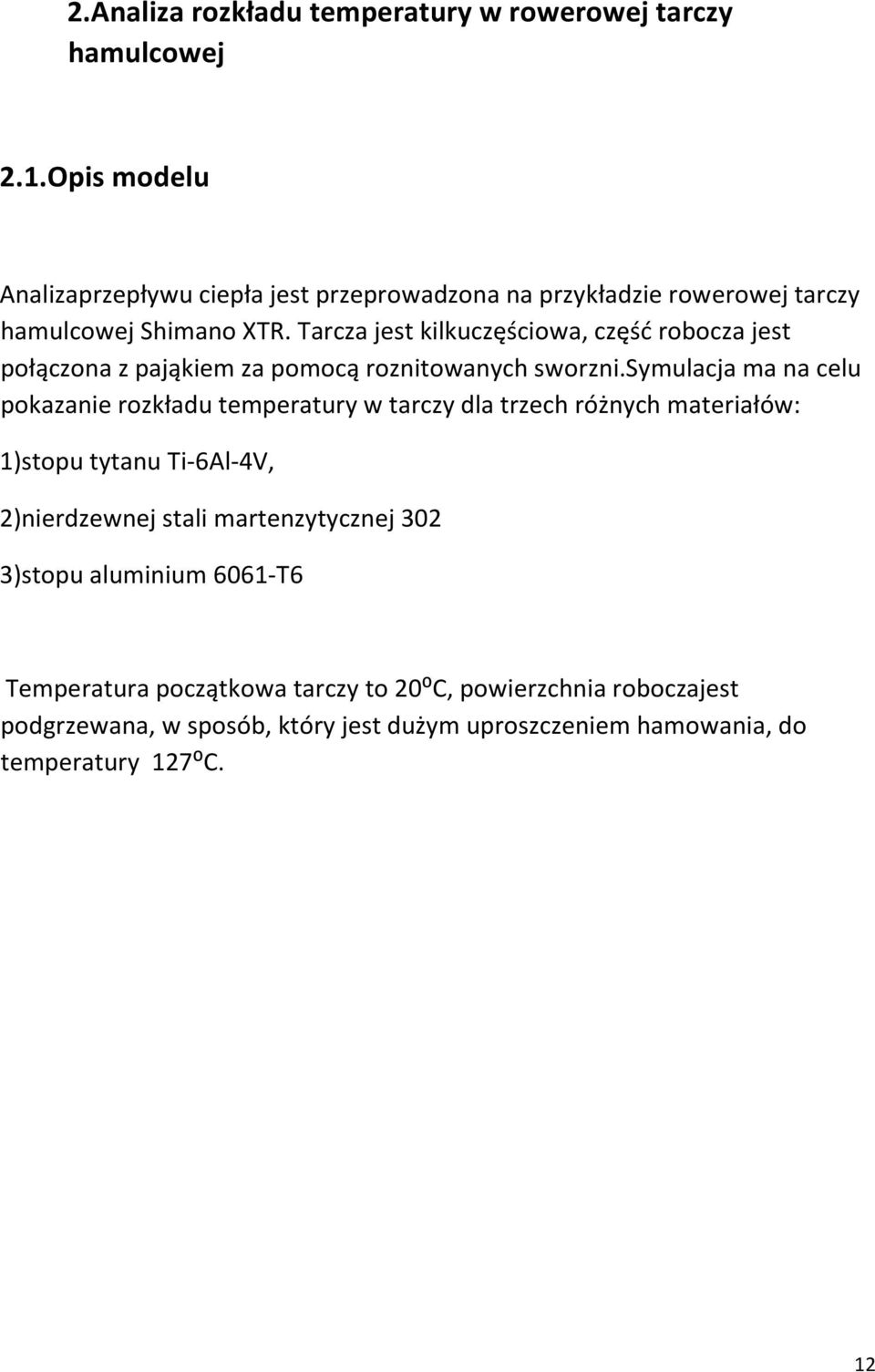 Tarcza jest kilkuczęściowa, część robocza jest połączona z pająkiem za pomocą roznitowanych sworzni.