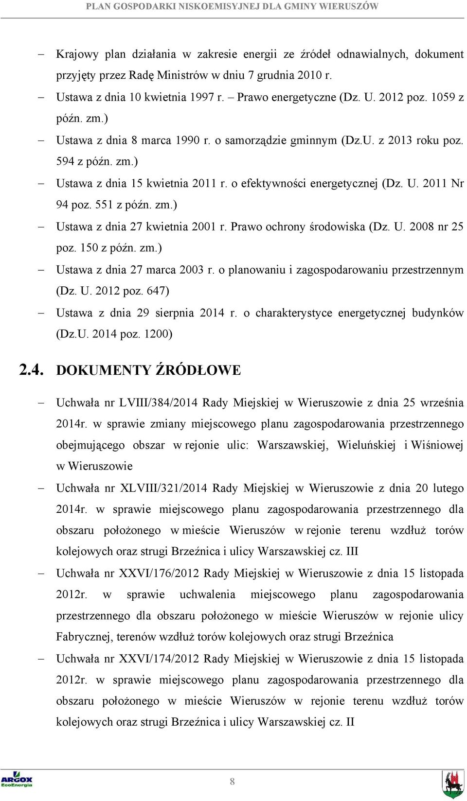 551 z późn. zm.) Ustawa z dnia 27 kwietnia 2001 r. Prawo ochrony środowiska (Dz. U. 2008 nr 25 poz. 150 z późn. zm.) Ustawa z dnia 27 marca 2003 r. o planowaniu i zagospodarowaniu przestrzennym (Dz.